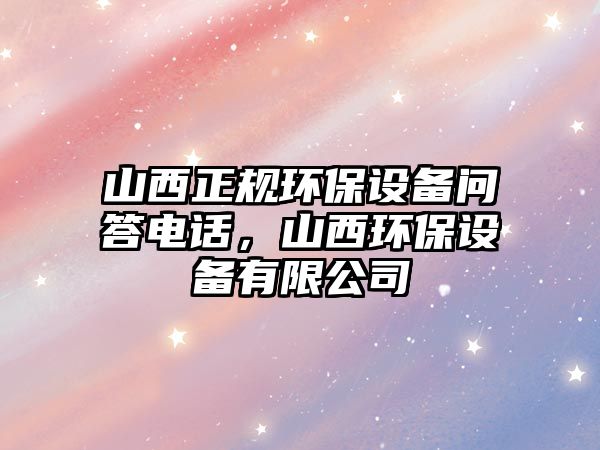 山西正規(guī)環(huán)保設(shè)備問答電話，山西環(huán)保設(shè)備有限公司