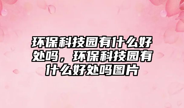 環(huán)?？萍紙@有什么好處嗎，環(huán)?？萍紙@有什么好處嗎圖片