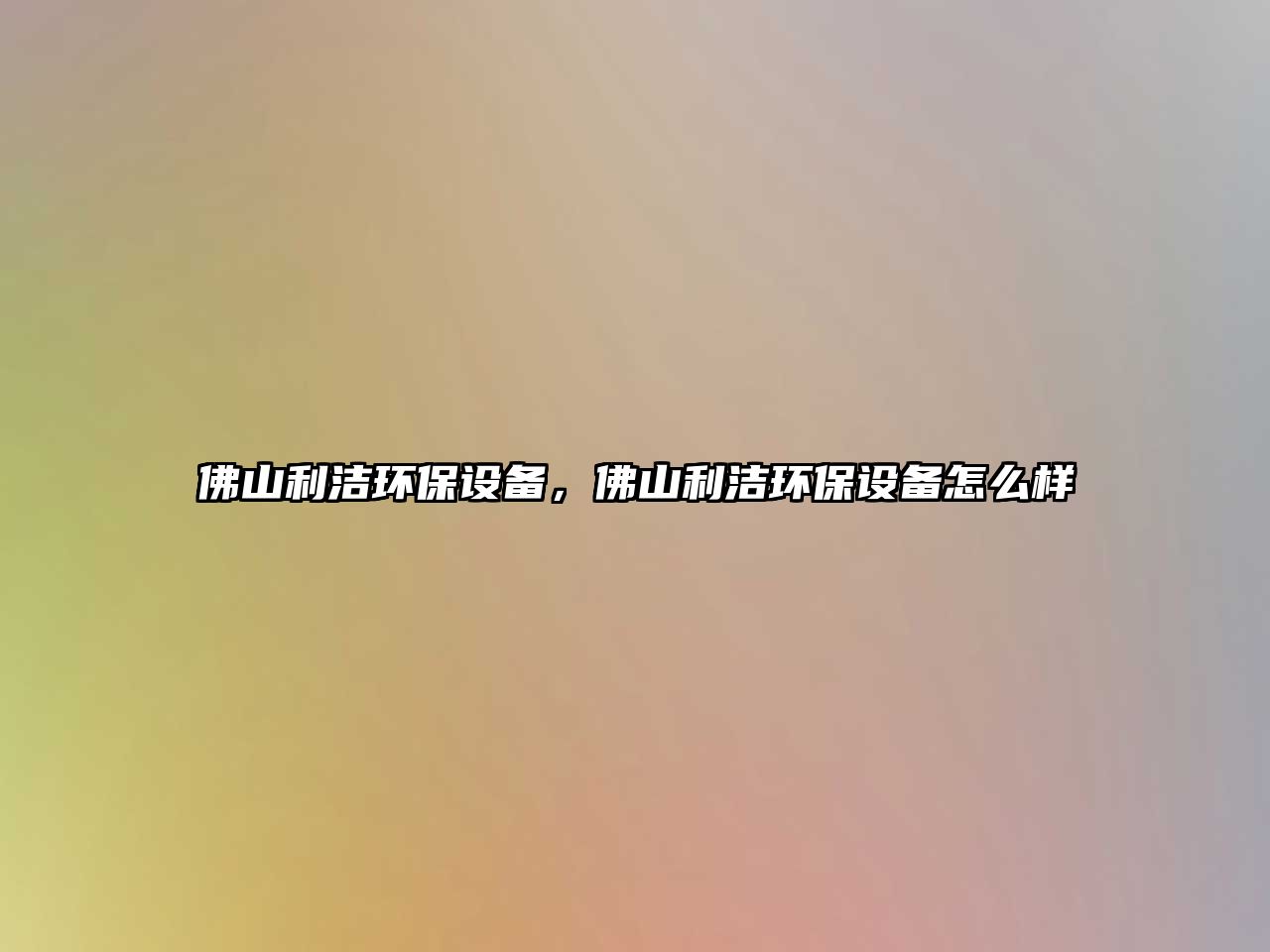 佛山利潔環(huán)保設(shè)備，佛山利潔環(huán)保設(shè)備怎么樣