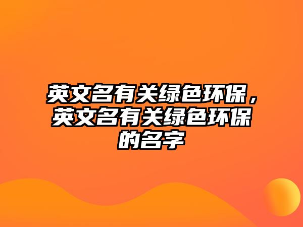 英文名有關(guān)綠色環(huán)保，英文名有關(guān)綠色環(huán)保的名字