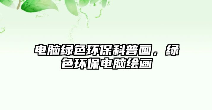 電腦綠色環(huán)?？破债?，綠色環(huán)保電腦繪畫