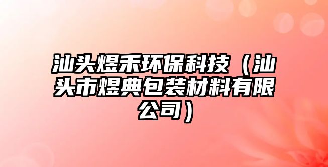 汕頭煜禾環(huán)?？萍迹ㄉ穷^市煜典包裝材料有限公司）