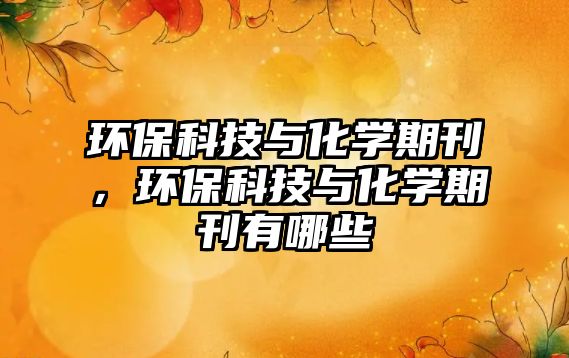 環(huán)?？萍寂c化學(xué)期刊，環(huán)?？萍寂c化學(xué)期刊有哪些