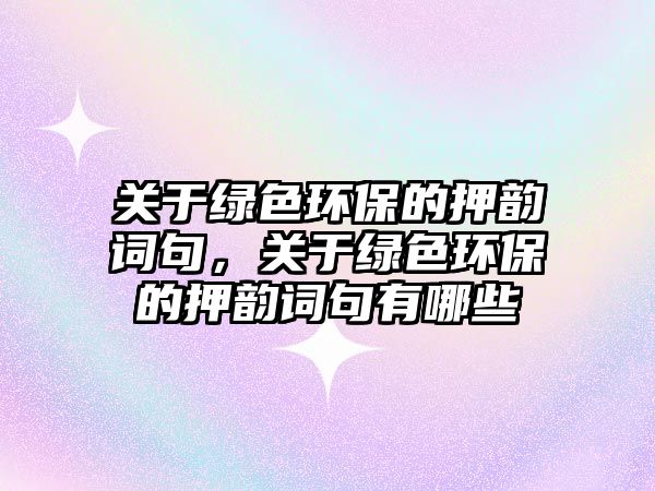 關(guān)于綠色環(huán)保的押韻詞句，關(guān)于綠色環(huán)保的押韻詞句有哪些