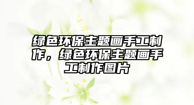 綠色環(huán)保主題畫手工制作，綠色環(huán)保主題畫手工制作圖片