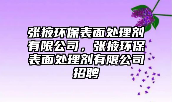 張掖環(huán)保表面處理劑有限公司，張掖環(huán)保表面處理劑有限公司招聘