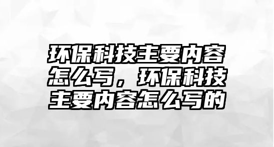 環(huán)?？萍贾饕獌?nèi)容怎么寫，環(huán)?？萍贾饕獌?nèi)容怎么寫的