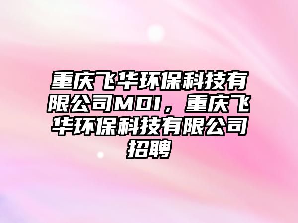 重慶飛華環(huán)?？萍加邢薰綧DI，重慶飛華環(huán)保科技有限公司招聘