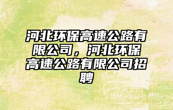 河北環(huán)保高速公路有限公司，河北環(huán)保高速公路有限公司招聘