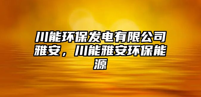 川能環(huán)保發(fā)電有限公司雅安，川能雅安環(huán)保能源