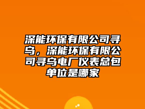 深能環(huán)保有限公司尋烏，深能環(huán)保有限公司尋烏電廠儀表總包單位是哪家