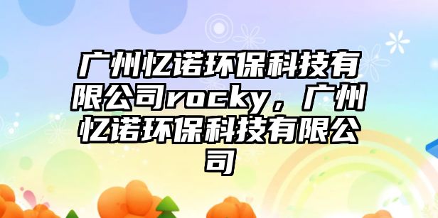 廣州憶諾環(huán)?？萍加邢薰緍ocky，廣州憶諾環(huán)?？萍加邢薰? class=