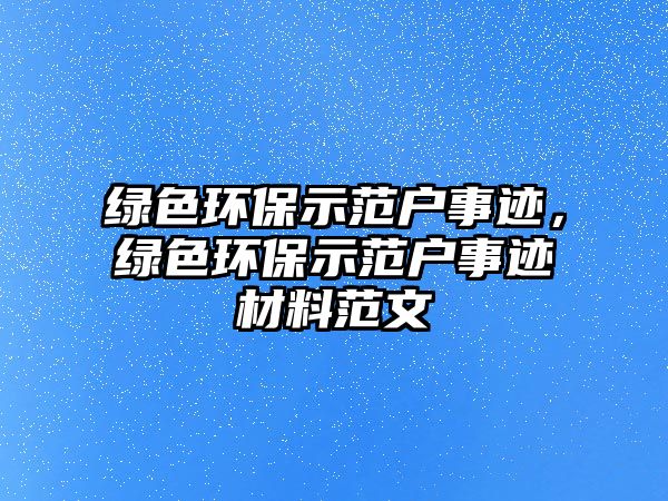 綠色環(huán)保示范戶事跡，綠色環(huán)保示范戶事跡材料范文