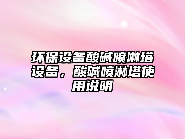 環(huán)保設(shè)備酸堿噴淋塔設(shè)備，酸堿噴淋塔使用說明