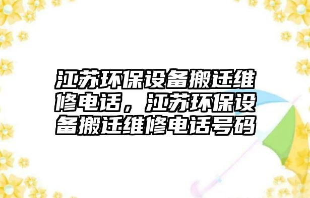 江蘇環(huán)保設(shè)備搬遷維修電話，江蘇環(huán)保設(shè)備搬遷維修電話號碼
