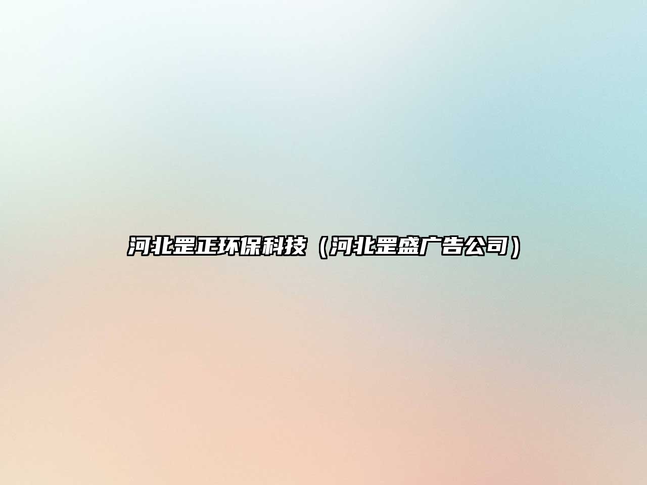 河北罡正環(huán)?？萍迹ê颖鳖甘V告公司）