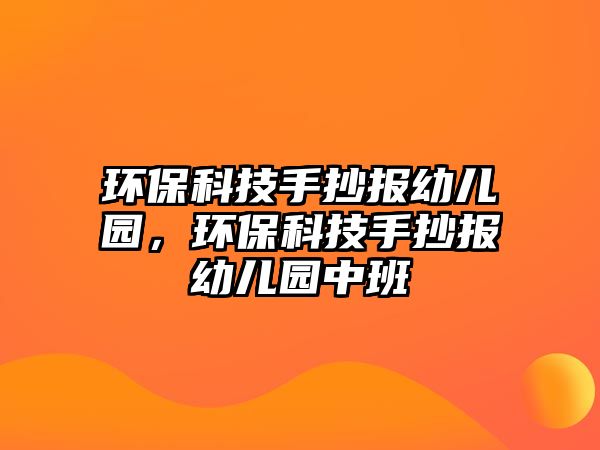 環(huán)?？萍际殖瓐?bào)幼兒園，環(huán)保科技手抄報(bào)幼兒園中班