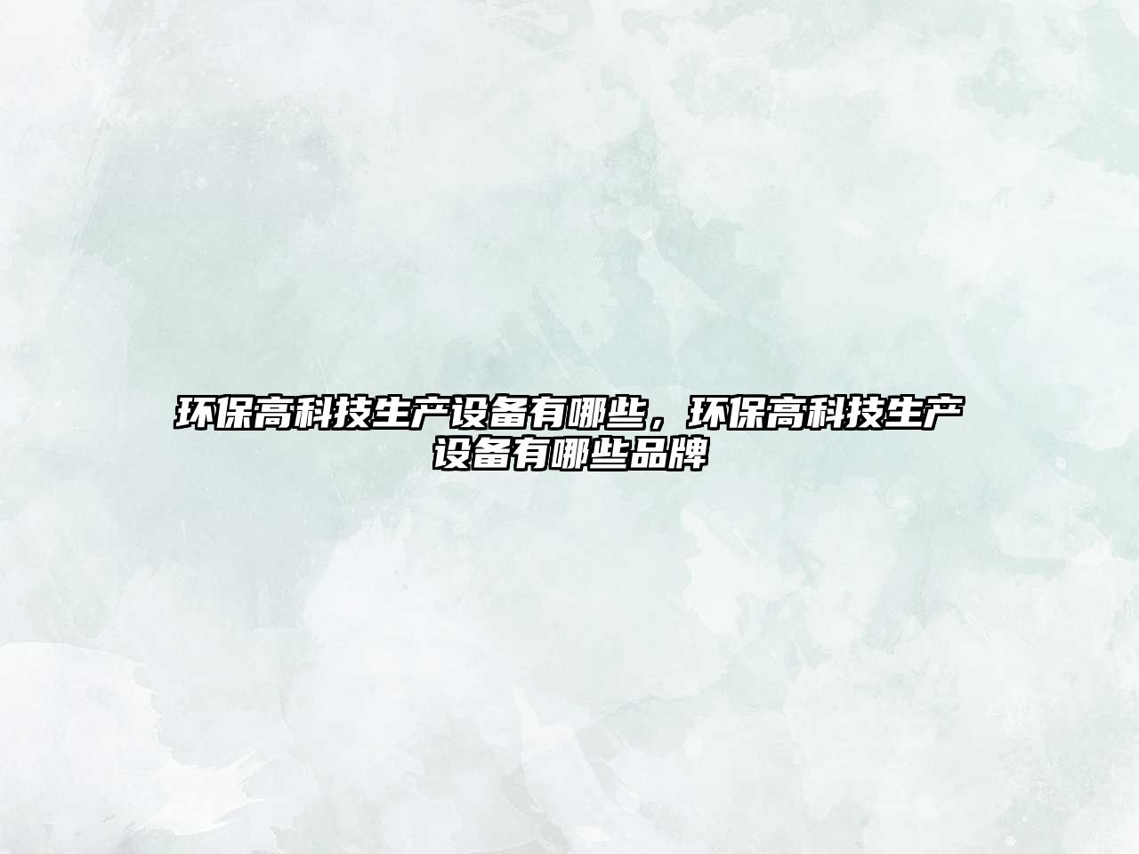 環(huán)保高科技生產(chǎn)設(shè)備有哪些，環(huán)保高科技生產(chǎn)設(shè)備有哪些品牌