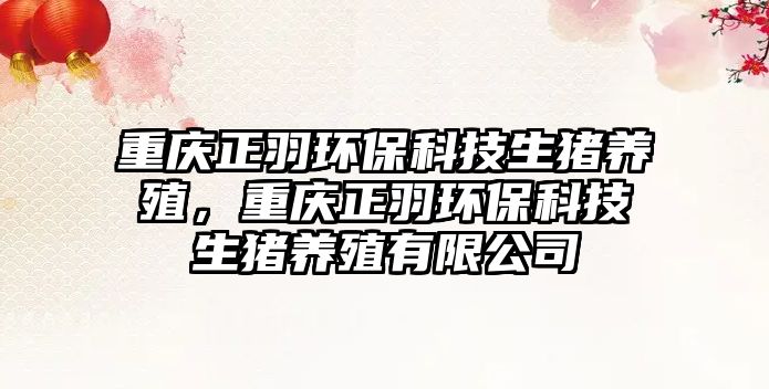 重慶正羽環(huán)?？萍忌i養(yǎng)殖，重慶正羽環(huán)?？萍忌i養(yǎng)殖有限公司