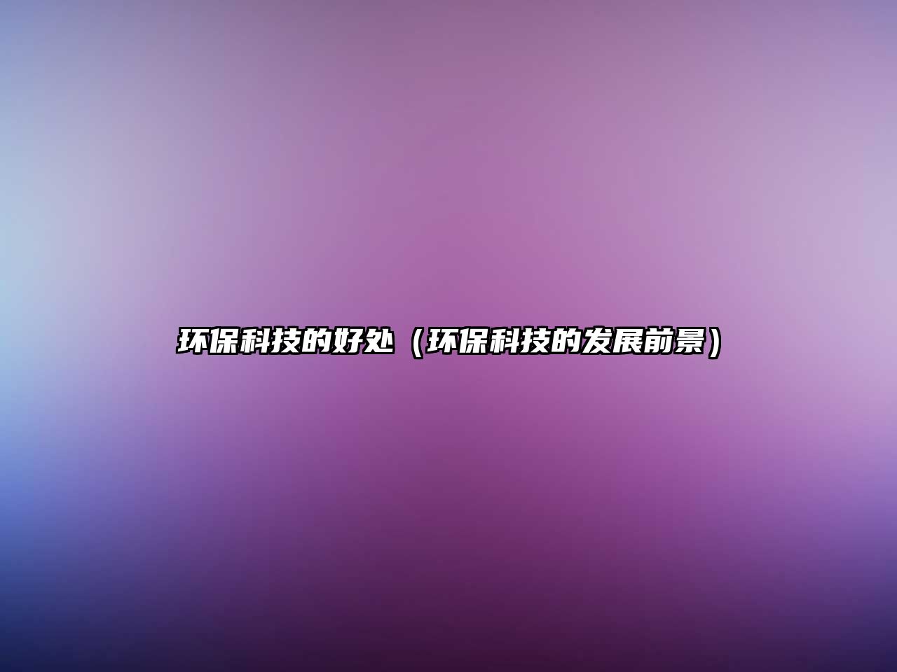 環(huán)保科技的好處（環(huán)?？萍嫉陌l(fā)展前景）