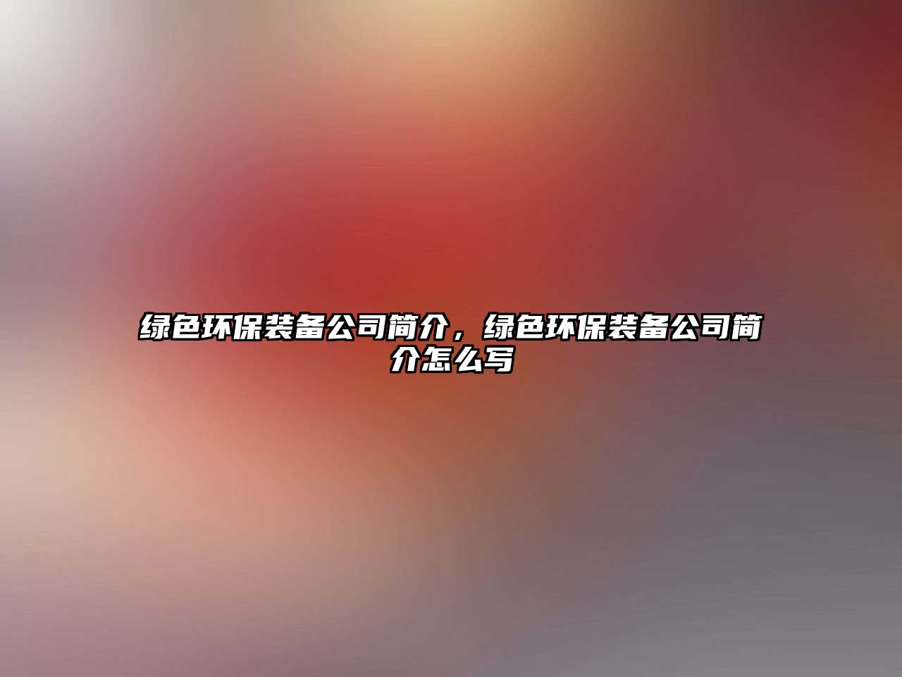 綠色環(huán)保裝備公司簡(jiǎn)介，綠色環(huán)保裝備公司簡(jiǎn)介怎么寫