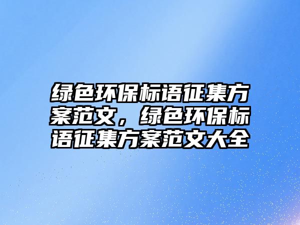 綠色環(huán)保標語征集方案范文，綠色環(huán)保標語征集方案范文大全