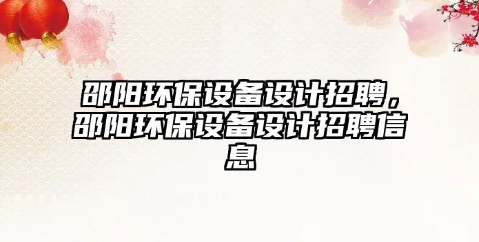 邵陽環(huán)保設(shè)備設(shè)計(jì)招聘，邵陽環(huán)保設(shè)備設(shè)計(jì)招聘信息