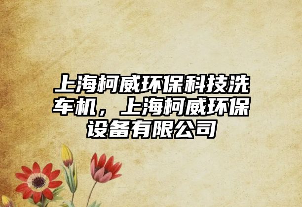 上?？峦h(huán)保科技洗車(chē)機(jī)，上海柯威環(huán)保設(shè)備有限公司