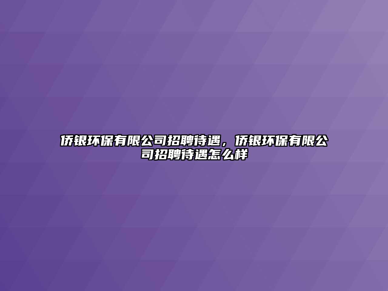 僑銀環(huán)保有限公司招聘待遇，僑銀環(huán)保有限公司招聘待遇怎么樣