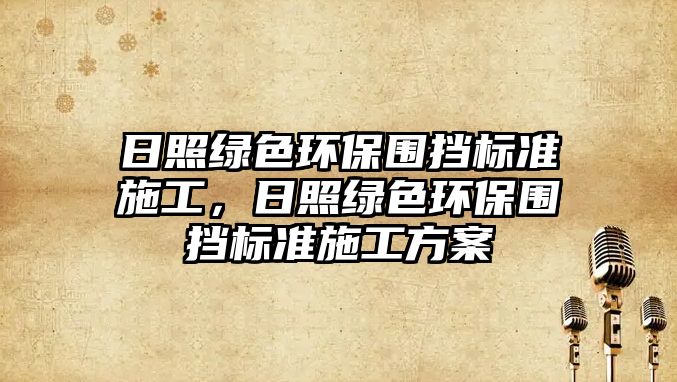 日照綠色環(huán)保圍擋標(biāo)準(zhǔn)施工，日照綠色環(huán)保圍擋標(biāo)準(zhǔn)施工方案
