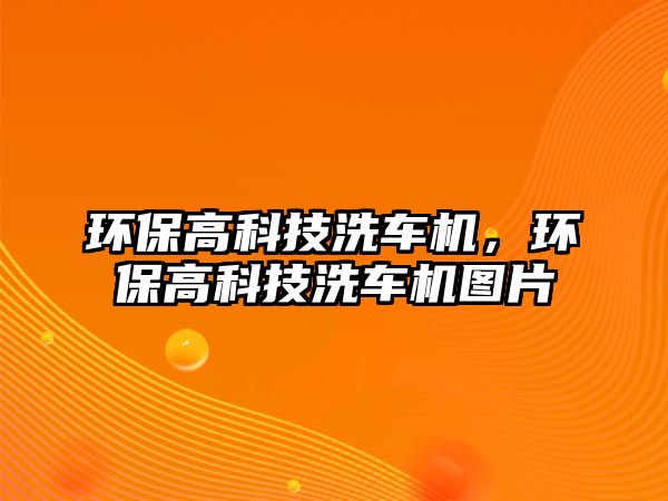環(huán)保高科技洗車機(jī)，環(huán)保高科技洗車機(jī)圖片