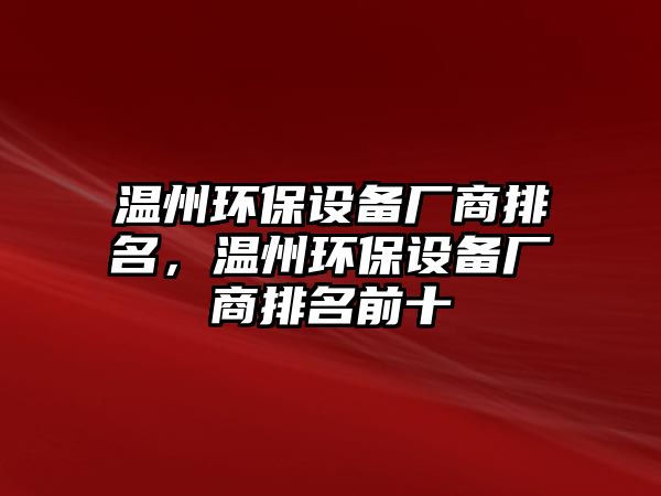 溫州環(huán)保設(shè)備廠商排名，溫州環(huán)保設(shè)備廠商排名前十