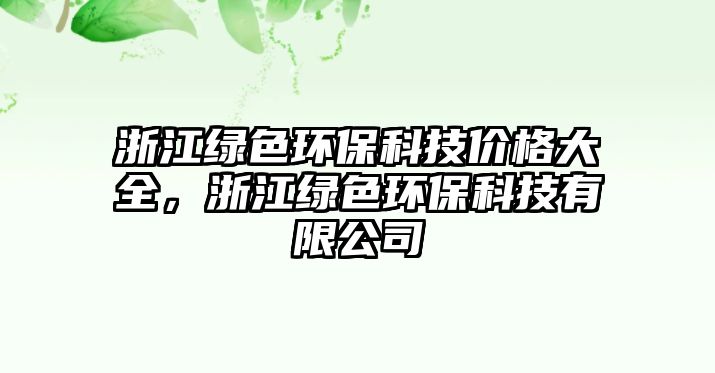 浙江綠色環(huán)保科技價格大全，浙江綠色環(huán)?？萍加邢薰? class=
