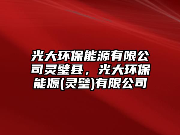光大環(huán)保能源有限公司靈璧縣，光大環(huán)保能源(靈璧)有限公司