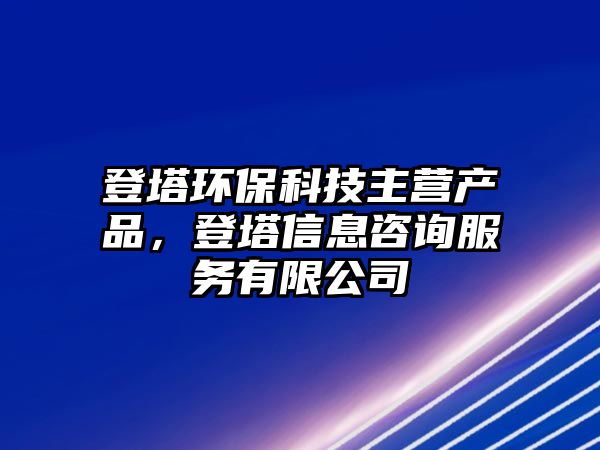 登塔環(huán)?？萍贾鳡I產(chǎn)品，登塔信息咨詢服務(wù)有限公司