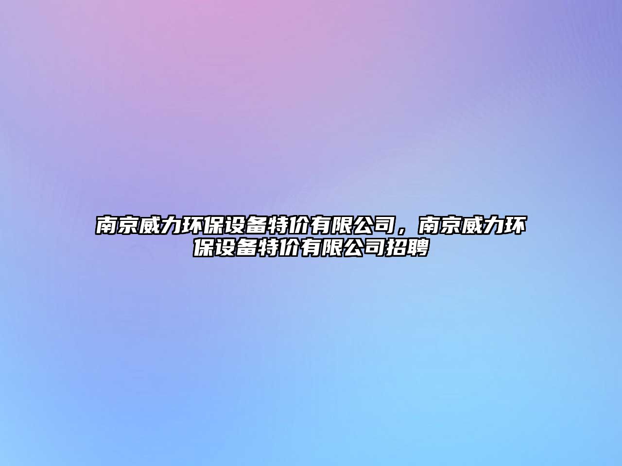 南京威力環(huán)保設備特價有限公司，南京威力環(huán)保設備特價有限公司招聘