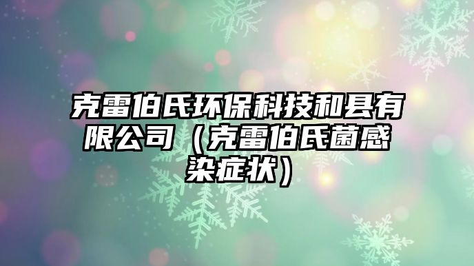 克雷伯氏環(huán)?？萍己涂h有限公司（克雷伯氏菌感染癥狀）