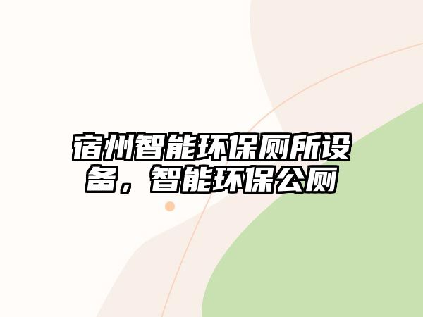 宿州智能環(huán)保廁所設(shè)備，智能環(huán)保公廁