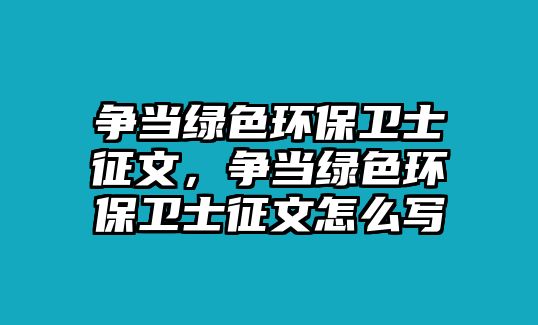 爭當(dāng)綠色環(huán)保衛(wèi)士征文，爭當(dāng)綠色環(huán)保衛(wèi)士征文怎么寫