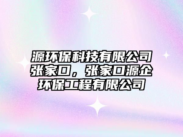 源環(huán)?？萍加邢薰緩埣铱?，張家口源企環(huán)保工程有限公司
