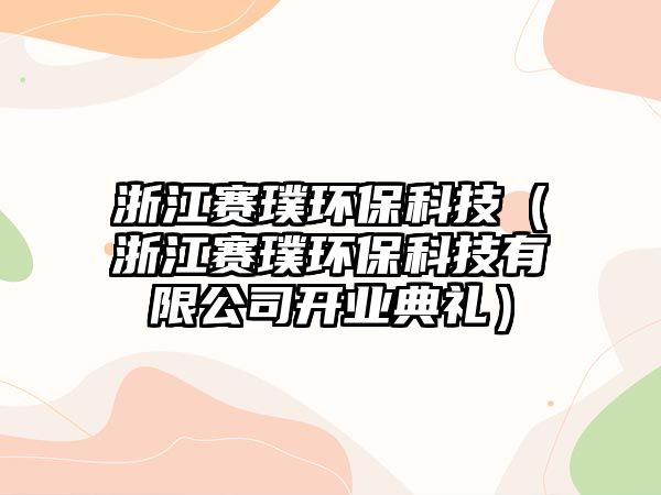 浙江賽璞環(huán)?？萍迹ㄕ憬愯杯h(huán)?？萍加邢薰鹃_業(yè)典禮）