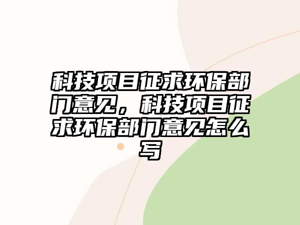 科技項目征求環(huán)保部門意見，科技項目征求環(huán)保部門意見怎么寫