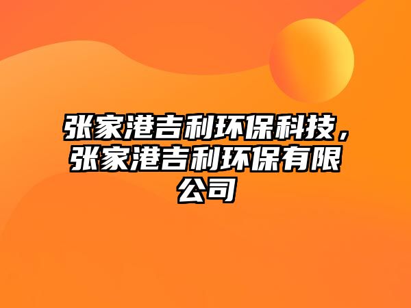 張家港吉利環(huán)保科技，張家港吉利環(huán)保有限公司