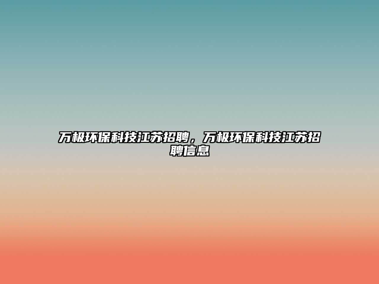 萬極環(huán)保科技江蘇招聘，萬極環(huán)?？萍冀K招聘信息