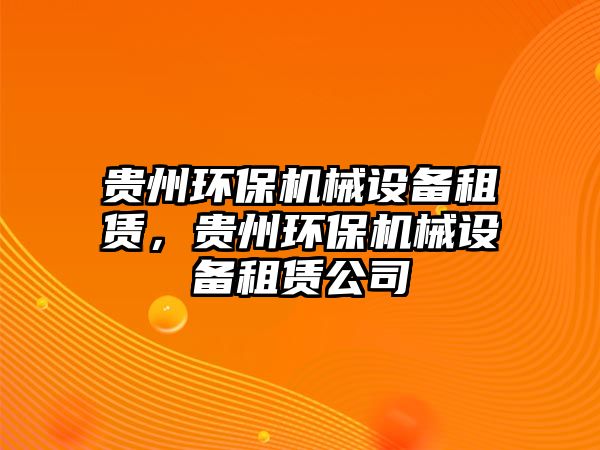 貴州環(huán)保機(jī)械設(shè)備租賃，貴州環(huán)保機(jī)械設(shè)備租賃公司