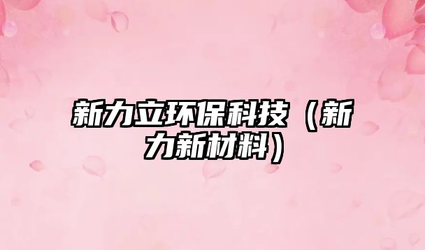 新力立環(huán)保科技（新力新材料）