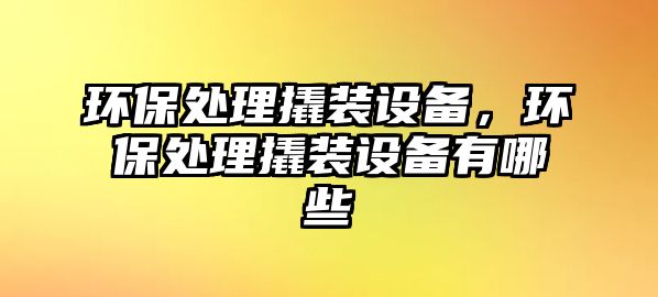 環(huán)保處理撬裝設備，環(huán)保處理撬裝設備有哪些