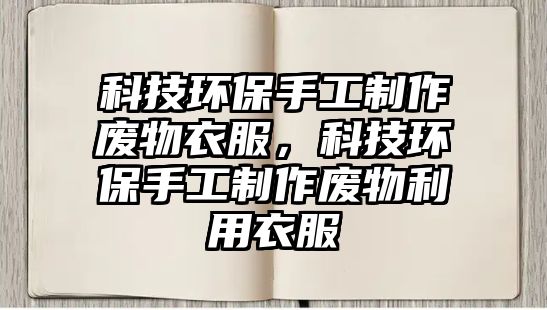 科技環(huán)保手工制作廢物衣服，科技環(huán)保手工制作廢物利用衣服