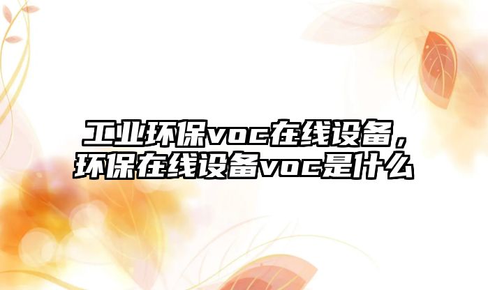 工業(yè)環(huán)保voc在線設(shè)備，環(huán)保在線設(shè)備voc是什么