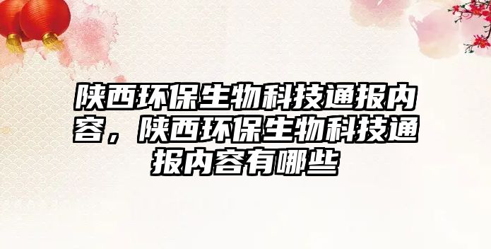陜西環(huán)保生物科技通報內容，陜西環(huán)保生物科技通報內容有哪些